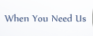 When you need us